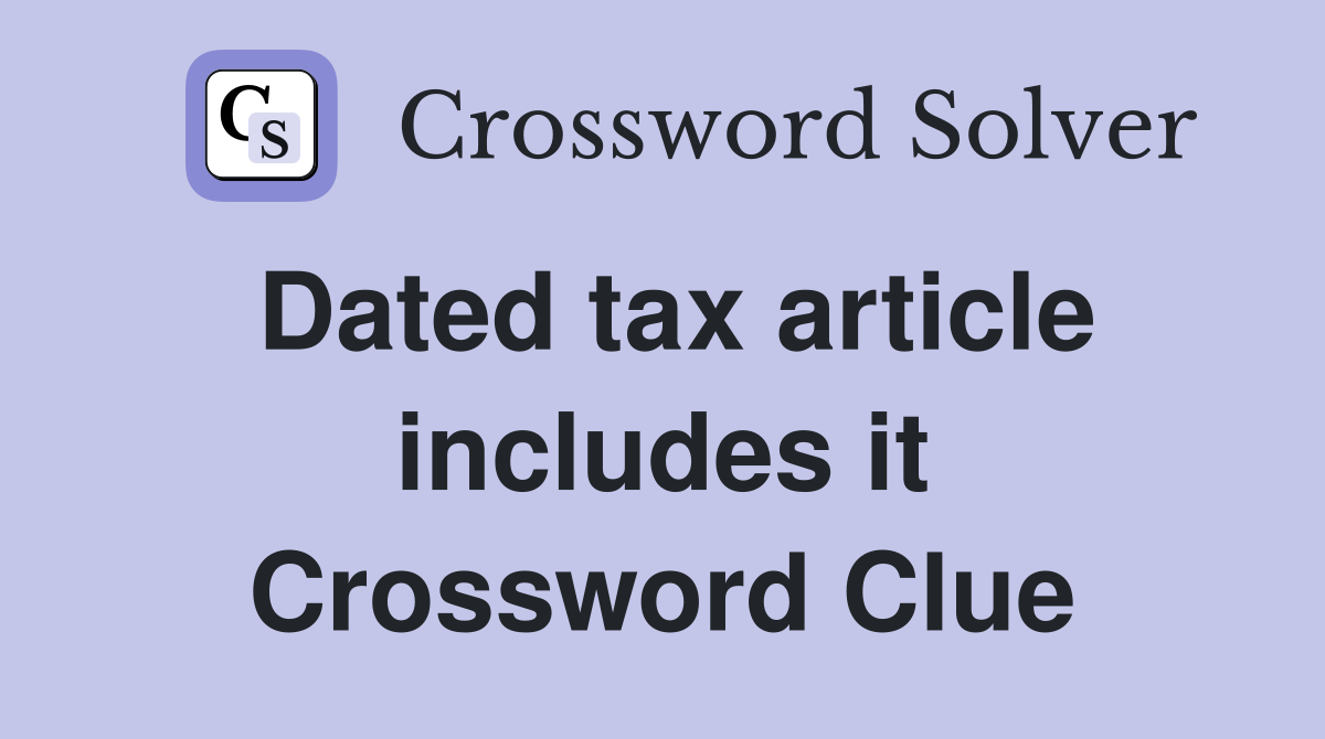 Dated tax article includes it Crossword Clue