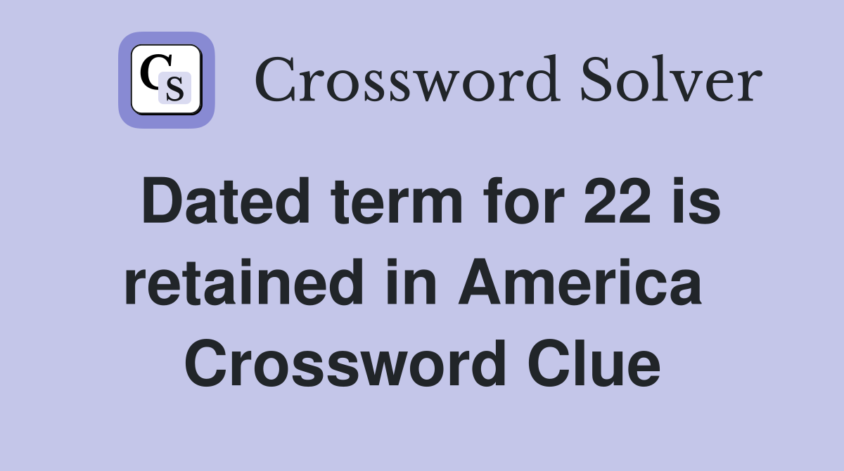 Dated term for 22 is retained in America  Crossword Clue