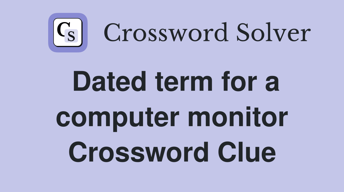 Dated term for a computer monitor Crossword Clue
