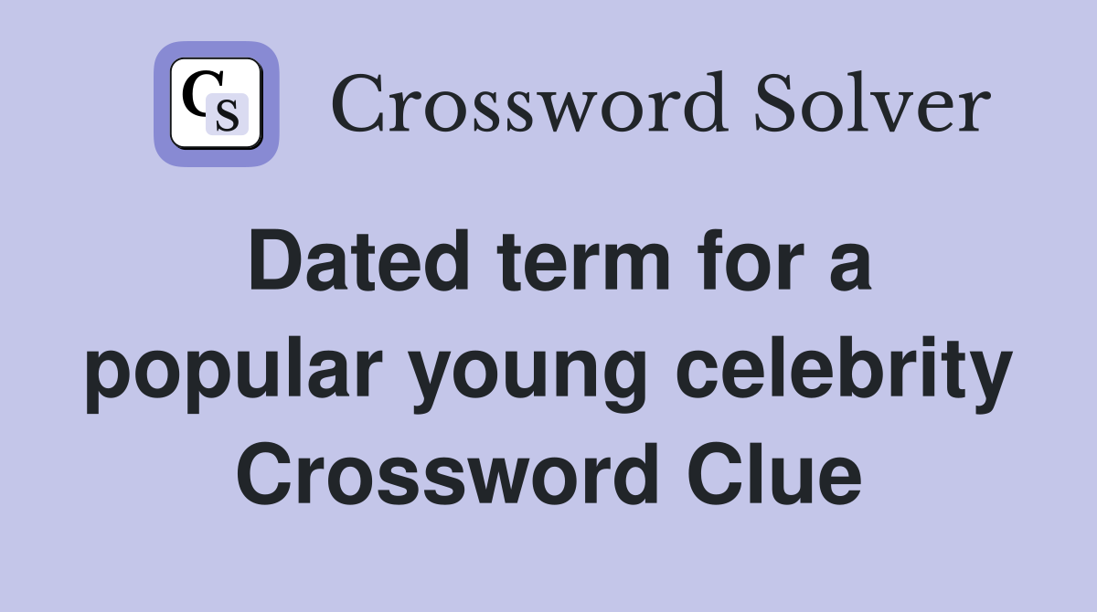 Dated term for a popular young celebrity Crossword Clue