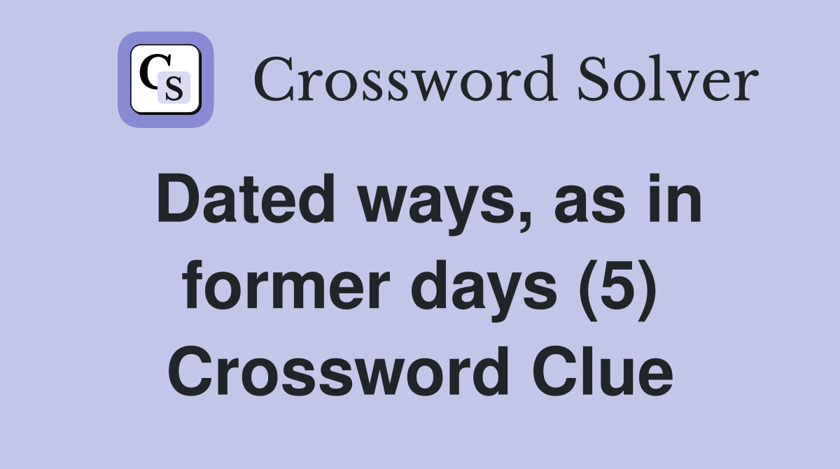 Dated ways, as in former days (5) Crossword Clue
