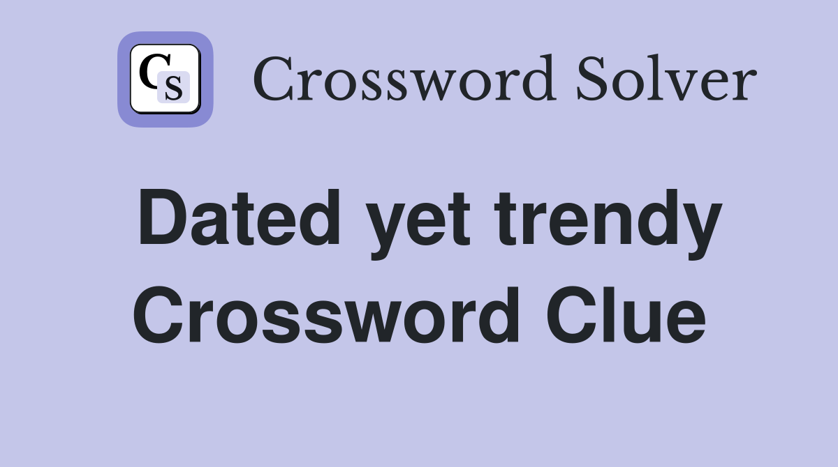 Dated yet trendy Crossword Clue