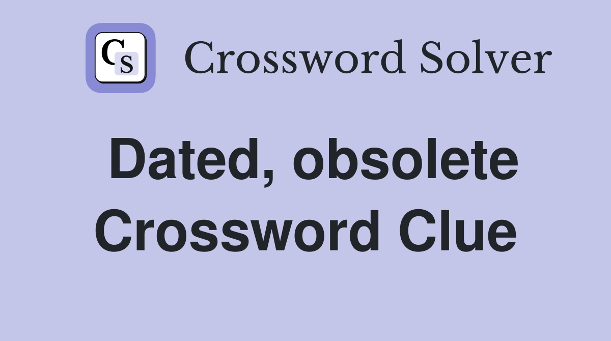 Dated, obsolete Crossword Clue