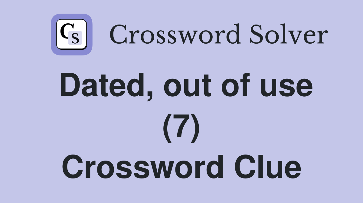 Dated, out of use (7) Crossword Clue