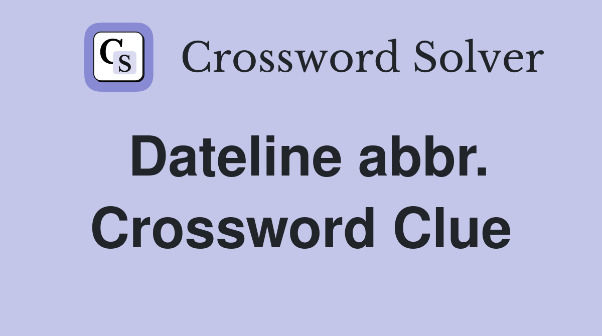 Dateline abbr. Crossword Clue