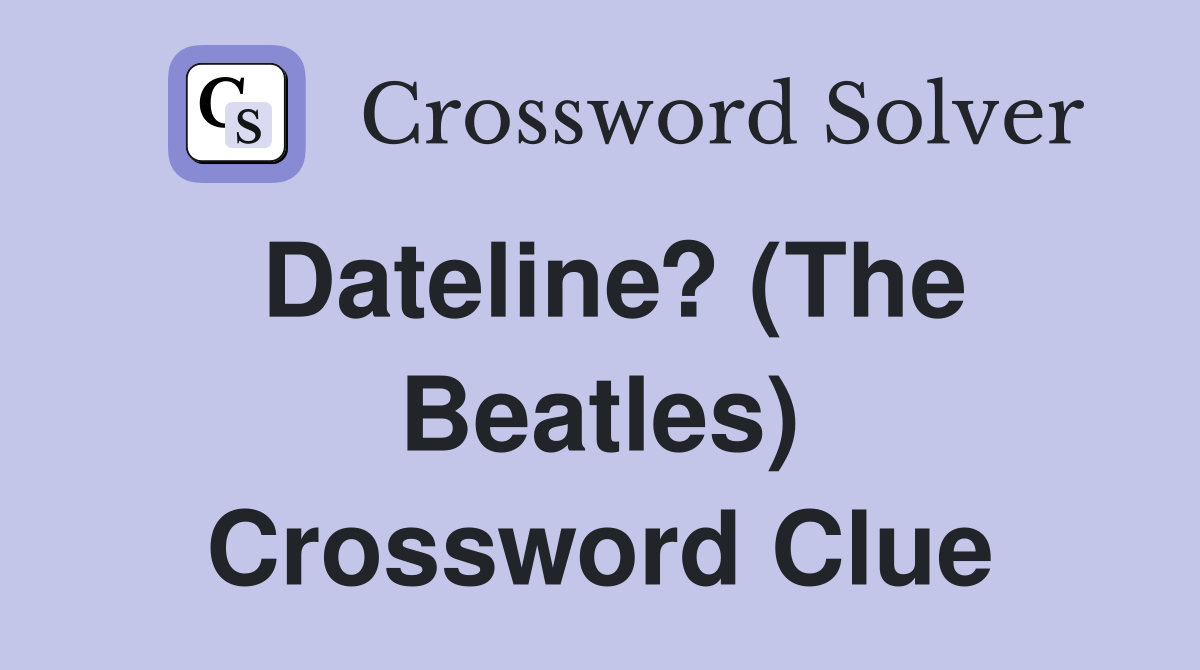 Dateline? (The Beatles) Crossword Clue