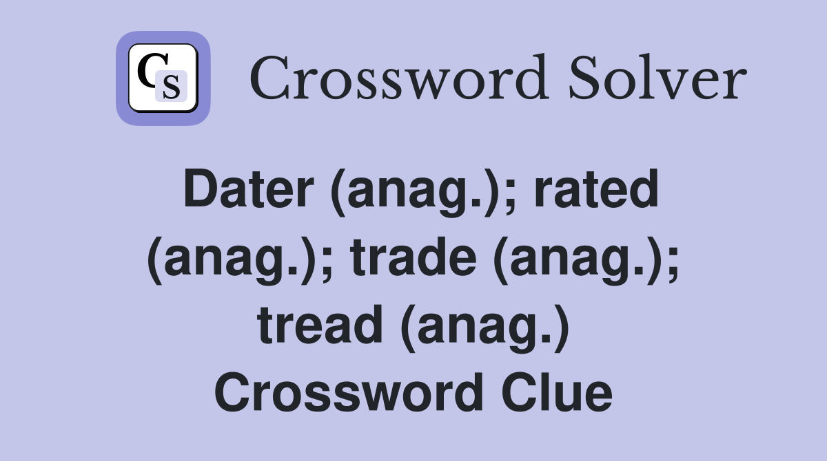 Dater (anag.); rated (anag.); trade (anag.); tread (anag.) Crossword Clue