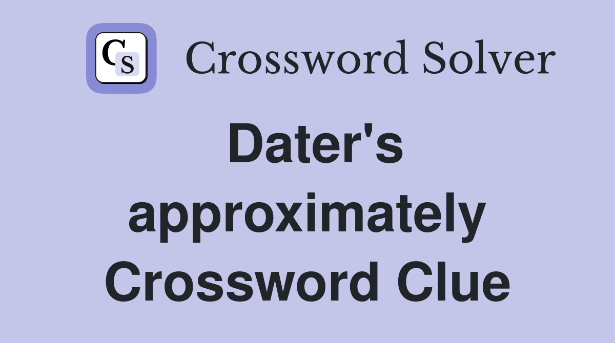 Dater's approximately Crossword Clue
