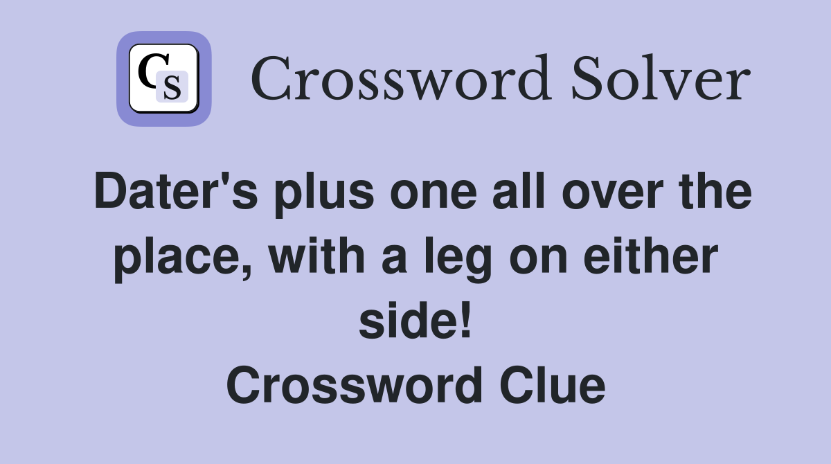Dater's plus one all over the place, with a leg on either side! Crossword Clue