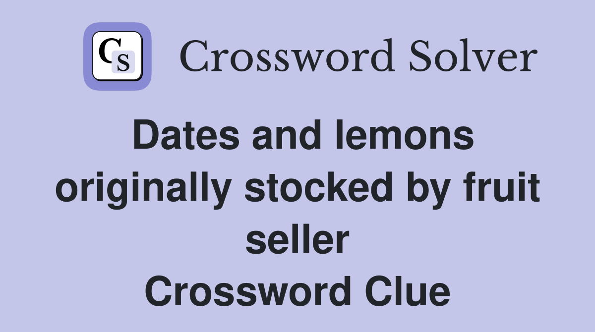Dates and lemons originally stocked by fruit seller Crossword Clue