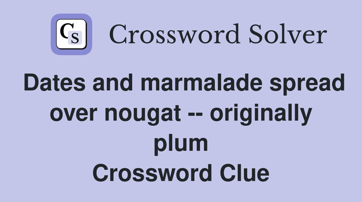 Dates and marmalade spread over nougat -- originally plum Crossword Clue