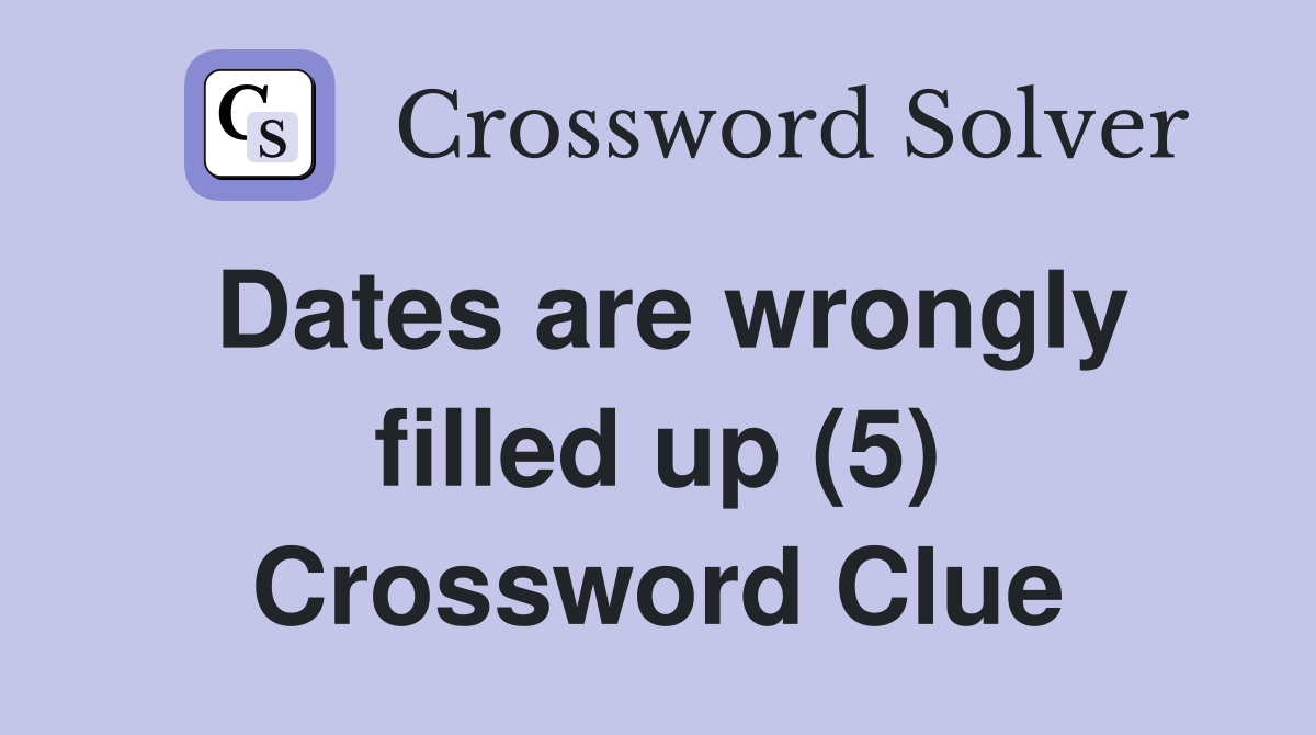 Dates are wrongly filled up (5) Crossword Clue