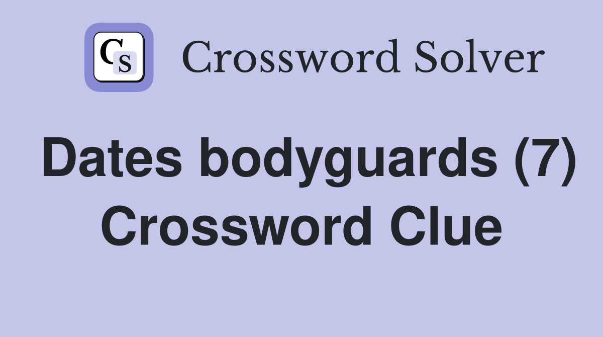 Dates bodyguards (7) Crossword Clue