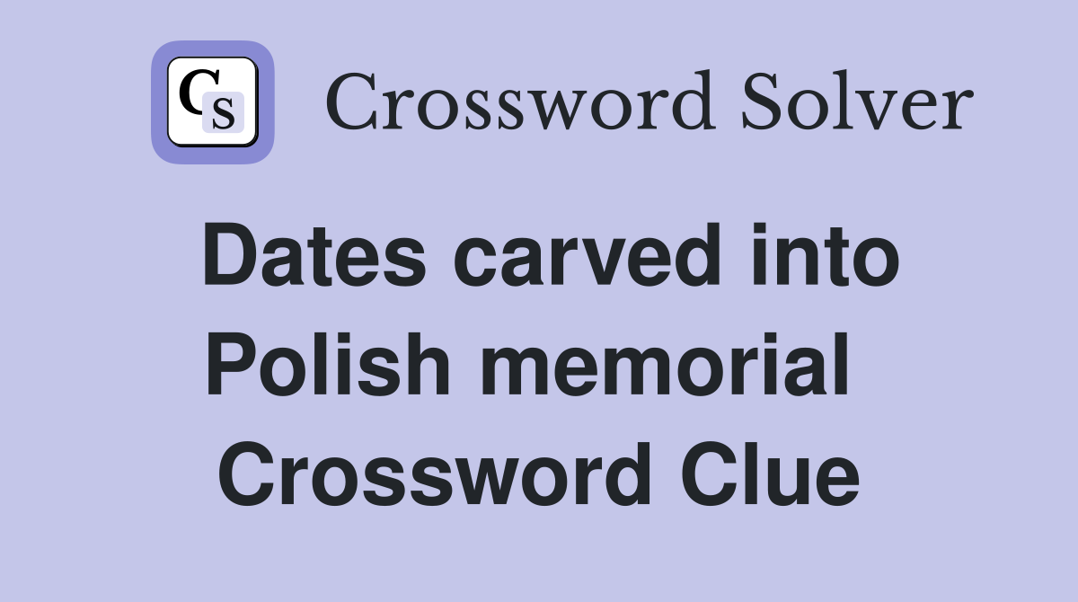 Dates carved into Polish memorial  Crossword Clue