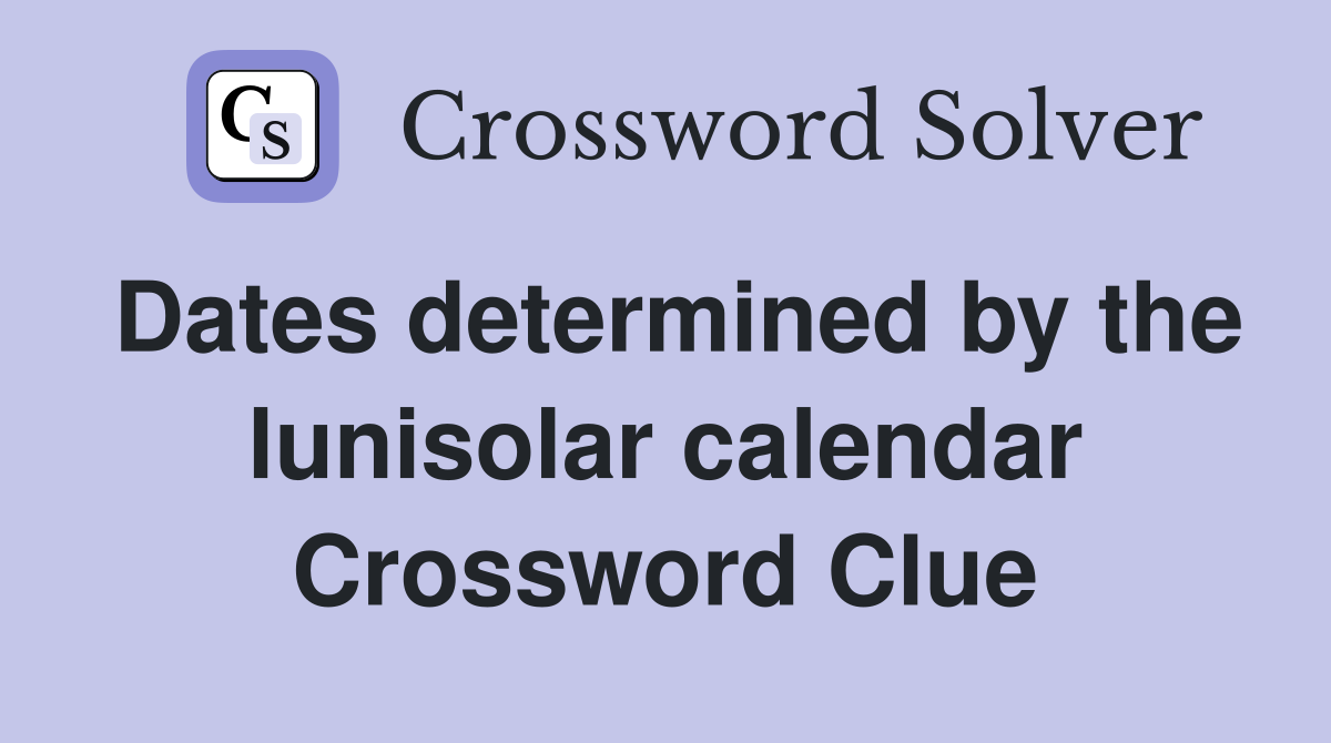 Dates determined by the lunisolar calendar Crossword Clue