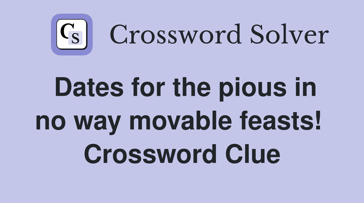 Dates for the pious in no way movable feasts!  Crossword Clue