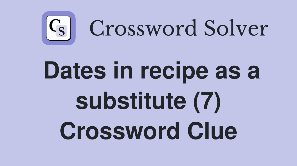 Dates in recipe as a substitute (7) Crossword Clue