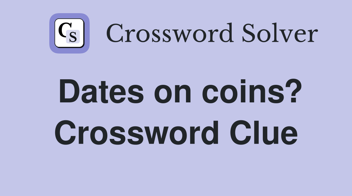 Dates on coins? Crossword Clue