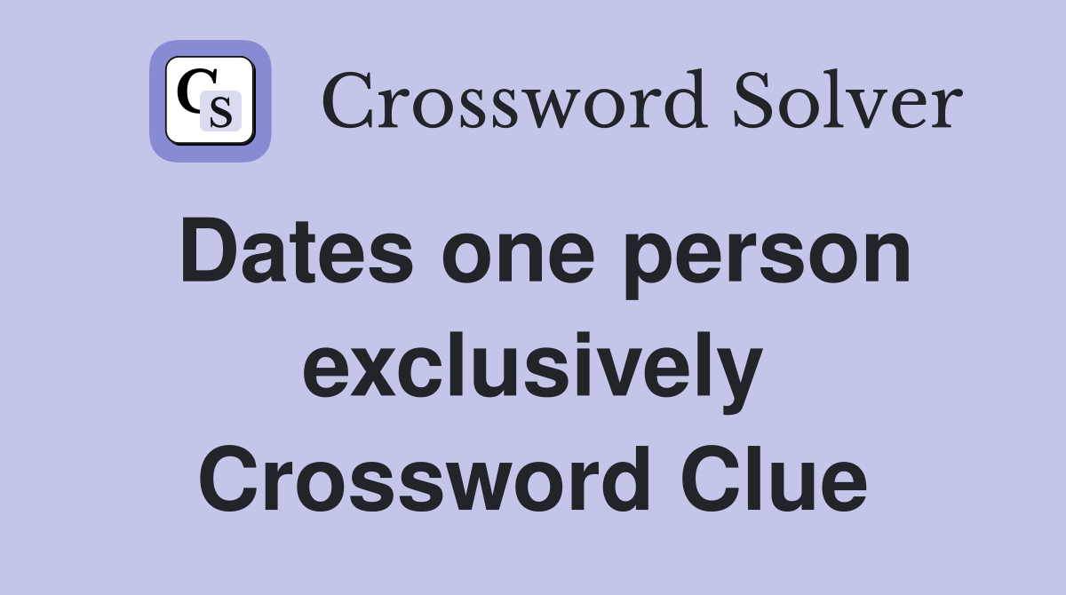 Dates one person exclusively Crossword Clue