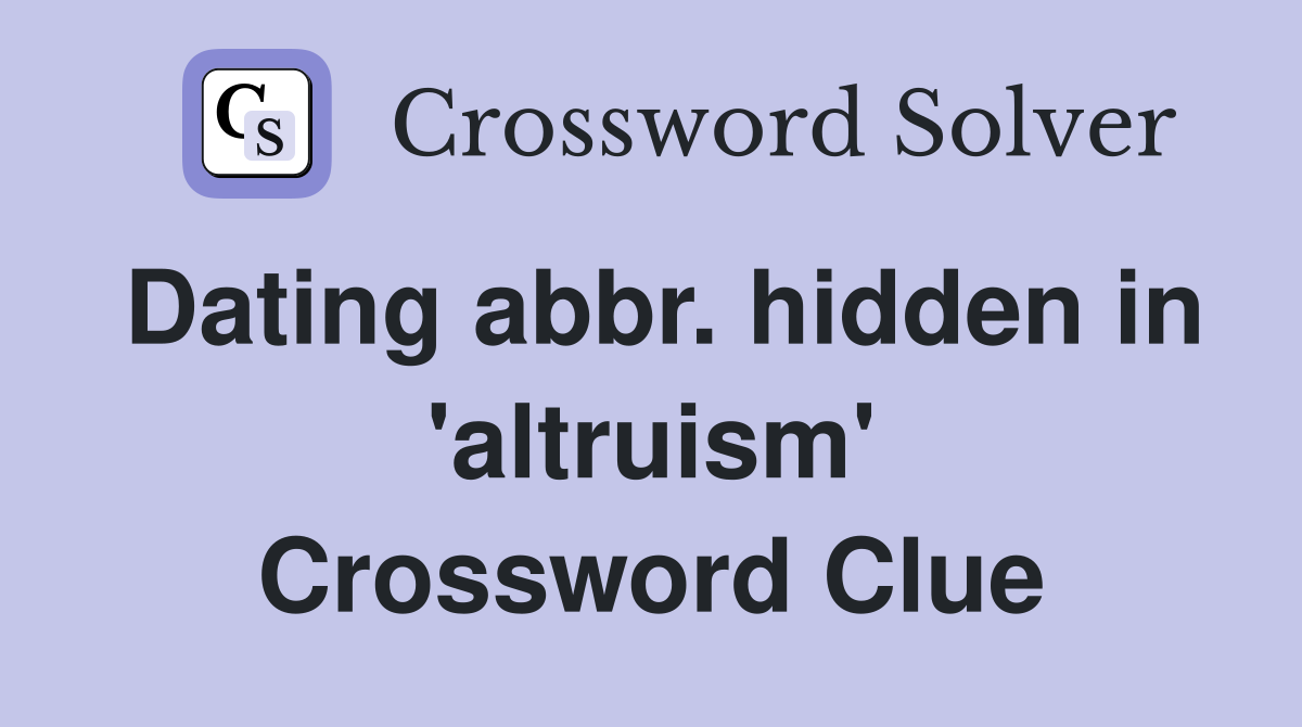 Dating abbr. hidden in 'altruism' Crossword Clue
