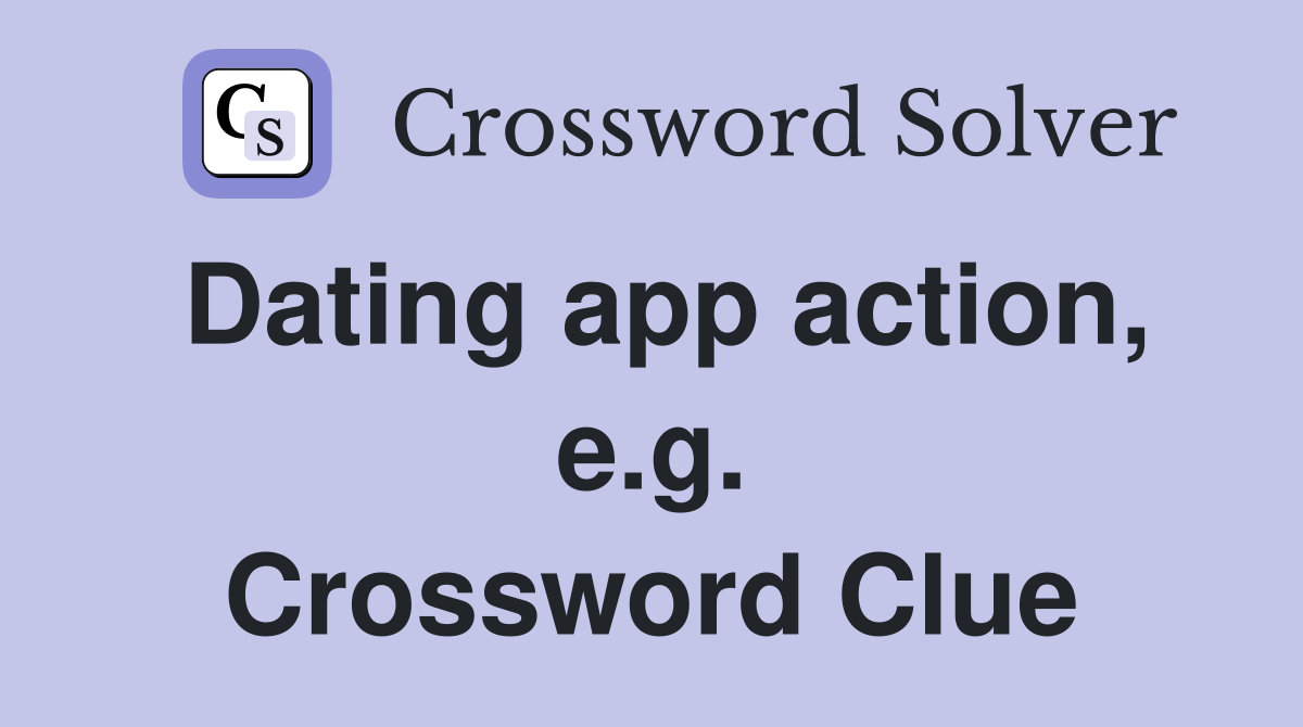 Dating app action, e.g. Crossword Clue