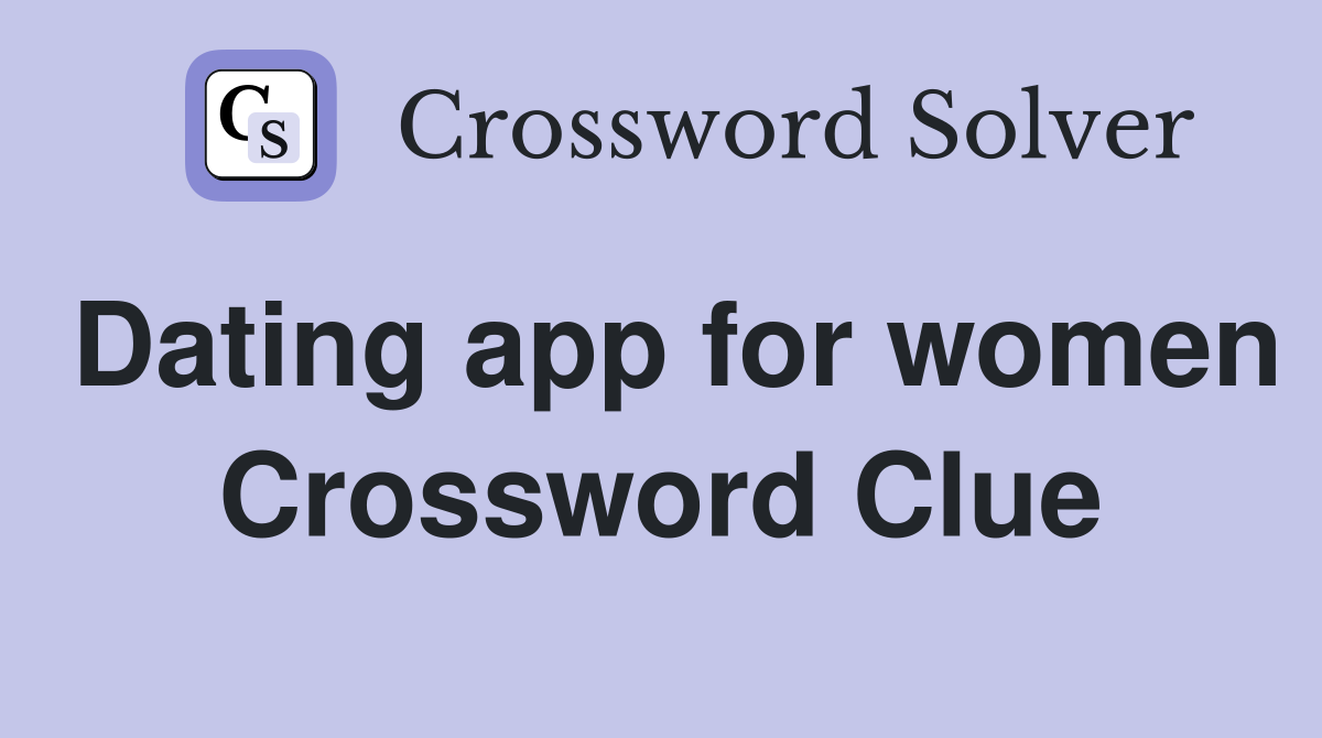 Dating app for women Crossword Clue