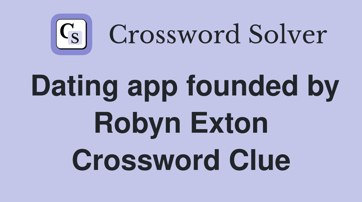 Dating app founded by Robyn Exton Crossword Clue