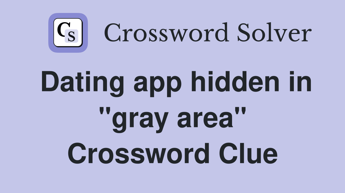 Dating app hidden in "gray area" Crossword Clue