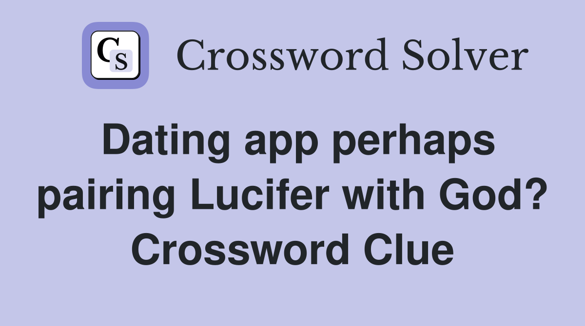 Dating app perhaps pairing Lucifer with God? Crossword Clue