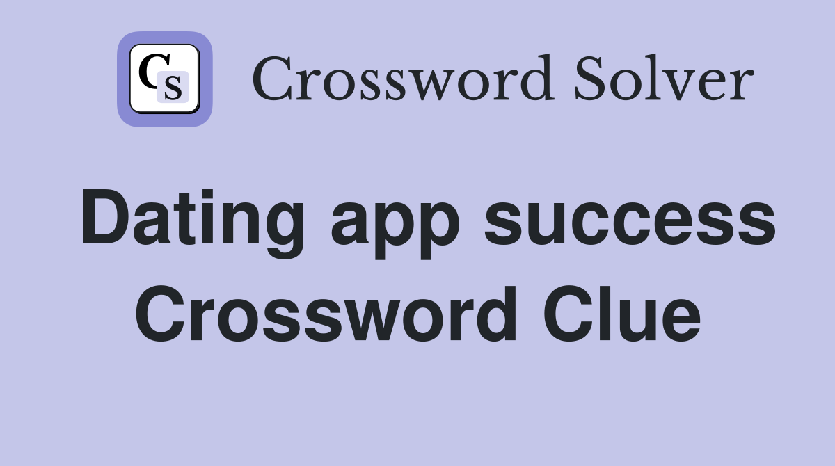 Dating app success Crossword Clue