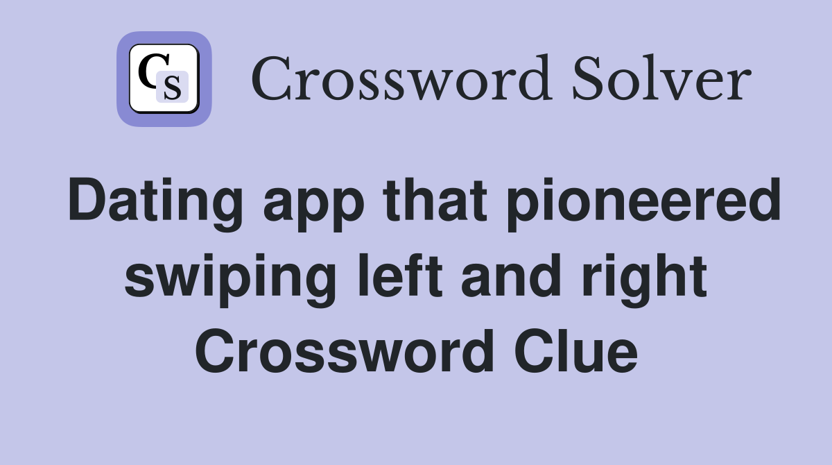 Dating app that pioneered swiping left and right Crossword Clue