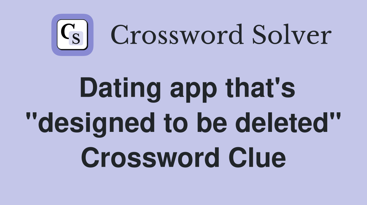 Dating app that's "designed to be deleted" Crossword Clue