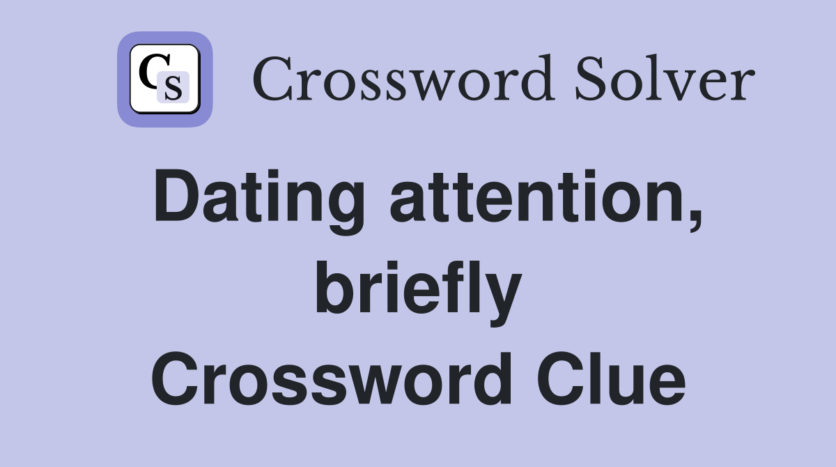 Dating attention, briefly Crossword Clue