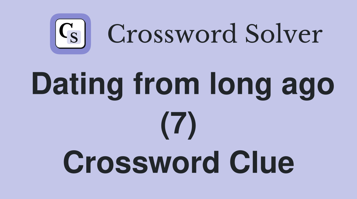 Dating from long ago (7) Crossword Clue
