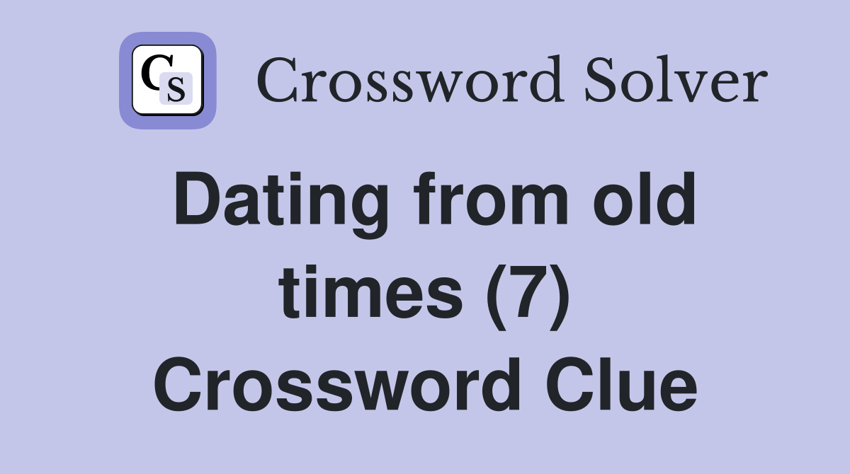 Dating from old times (7) Crossword Clue