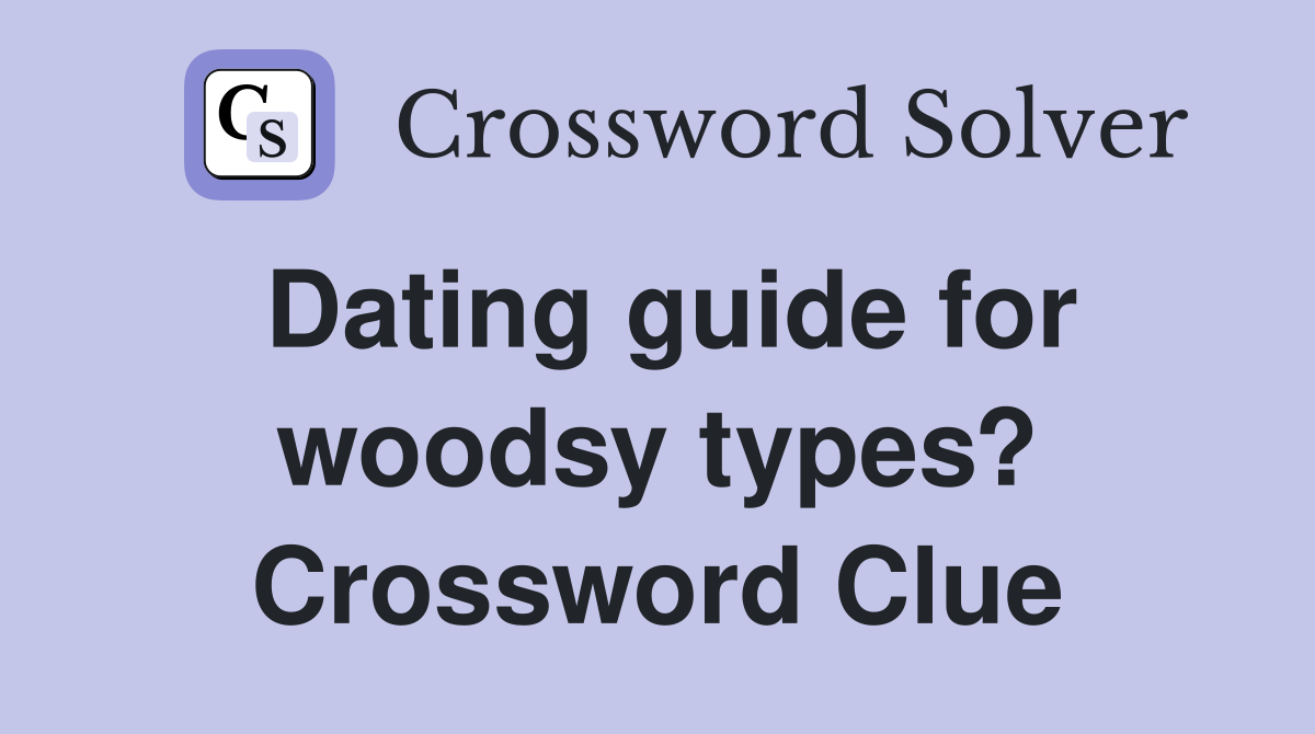 Dating guide for woodsy types? Crossword Clue