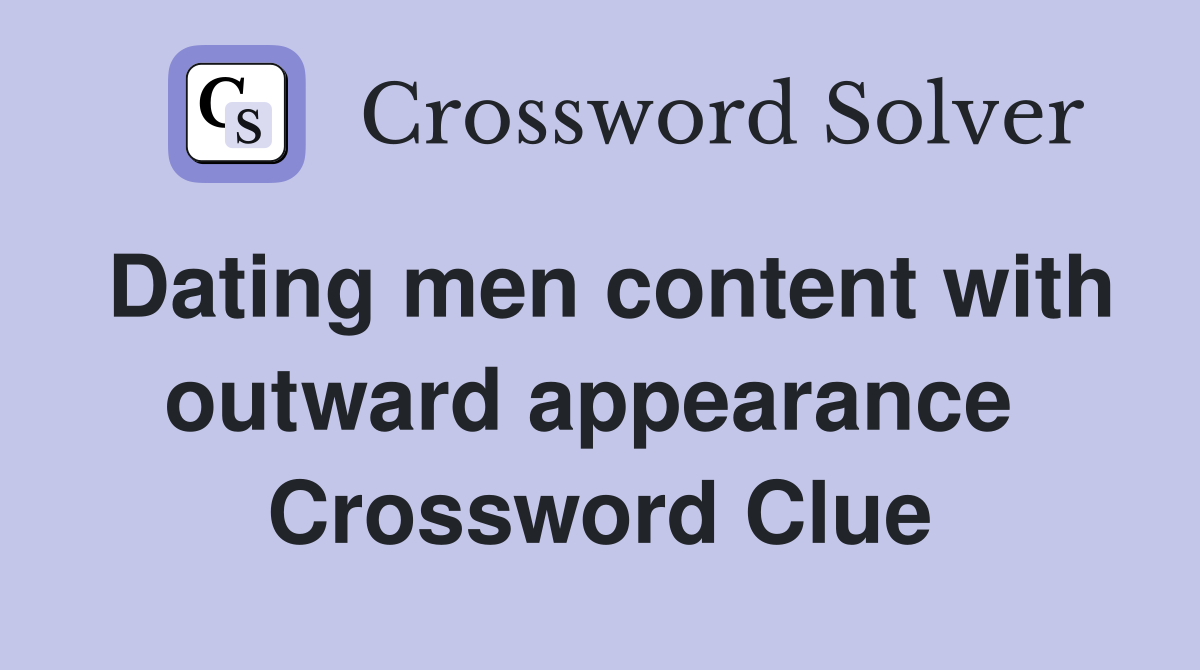 Dating men content with outward appearance  Crossword Clue
