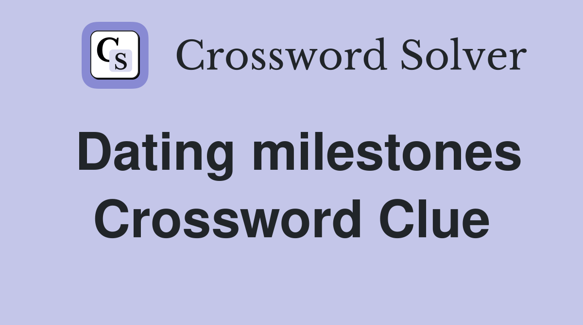 Dating milestones Crossword Clue