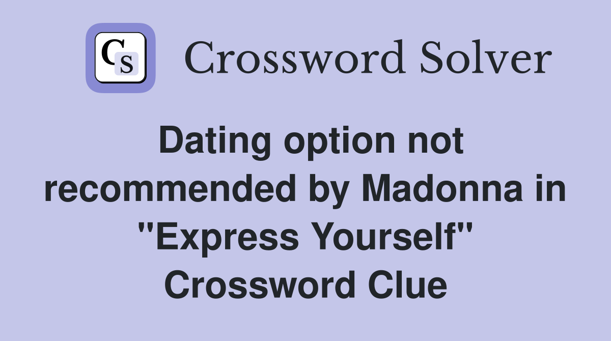 Dating option not recommended by Madonna in "Express Yourself" Crossword Clue