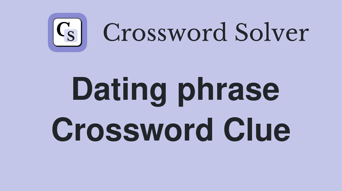 Dating phrase Crossword Clue