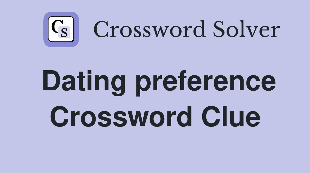 Dating preference Crossword Clue