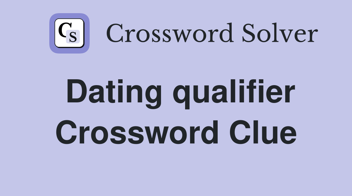 Dating qualifier Crossword Clue