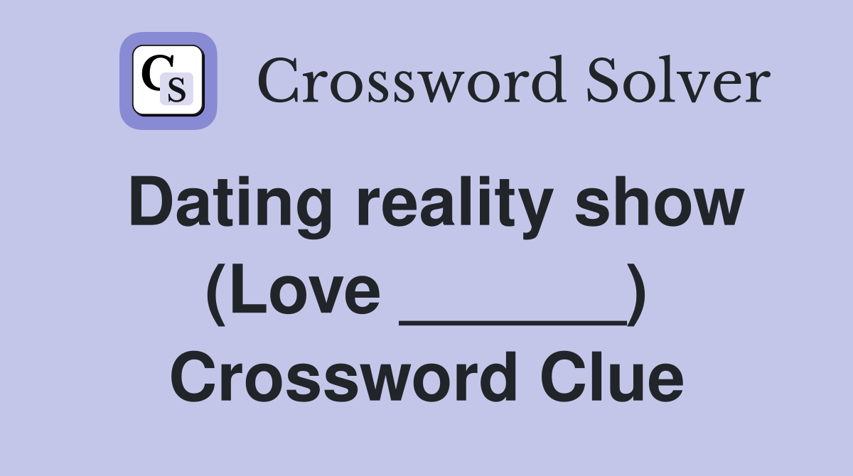 Dating reality show (Love ______) Crossword Clue