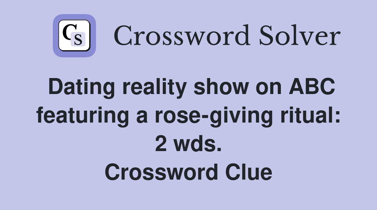 Dating reality show on ABC featuring a rose-giving ritual: 2 wds. Crossword Clue