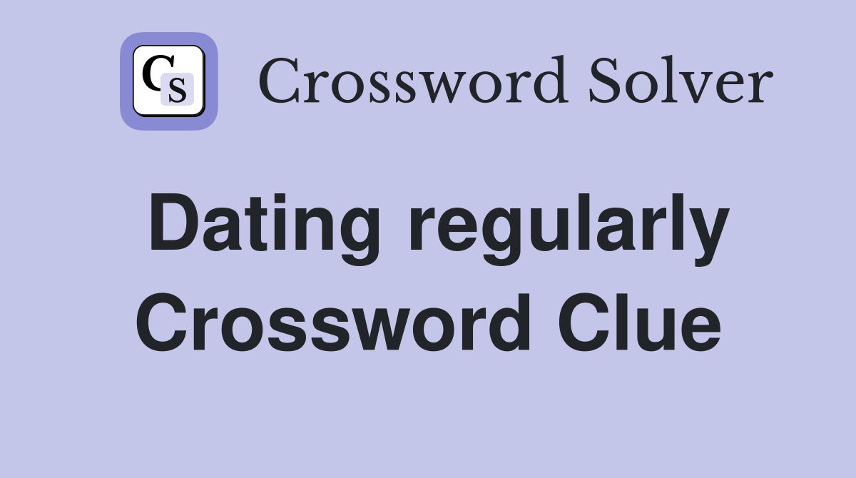 Dating regularly Crossword Clue