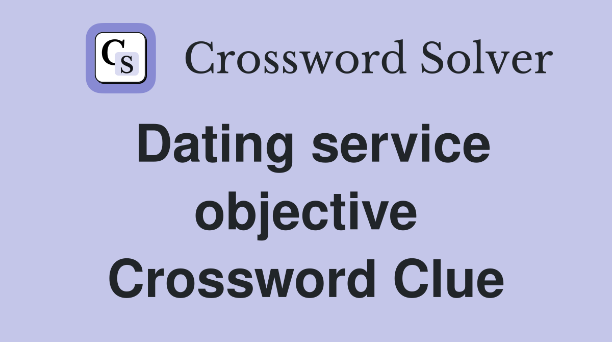 Dating service objective Crossword Clue