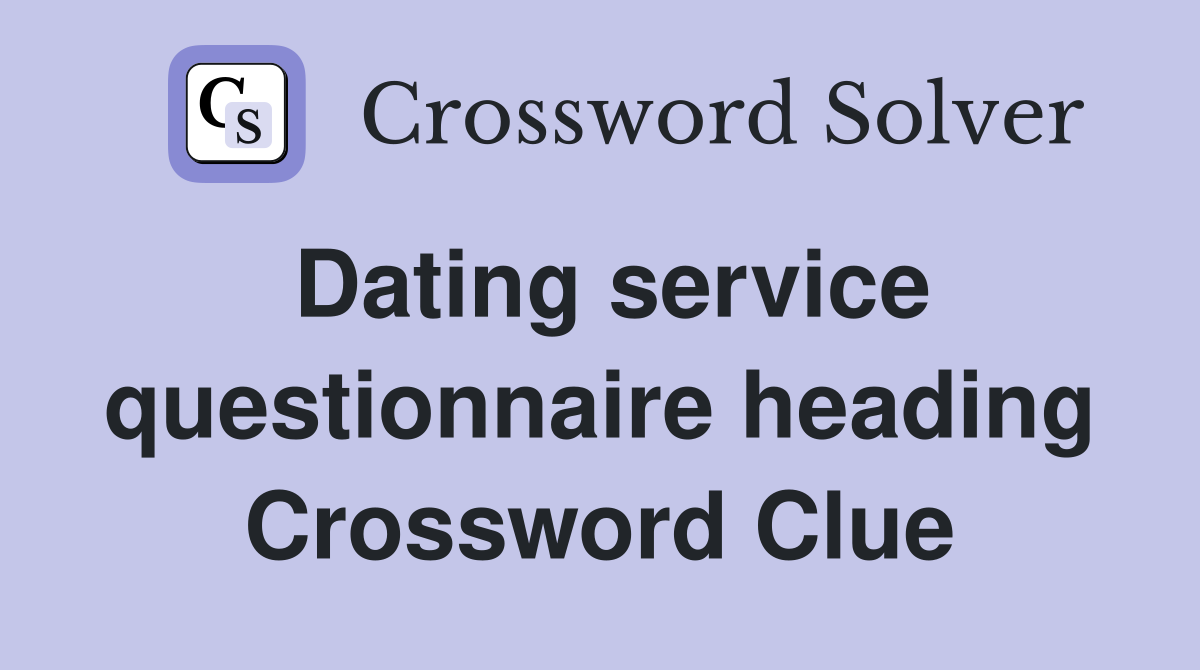 Dating service questionnaire heading Crossword Clue