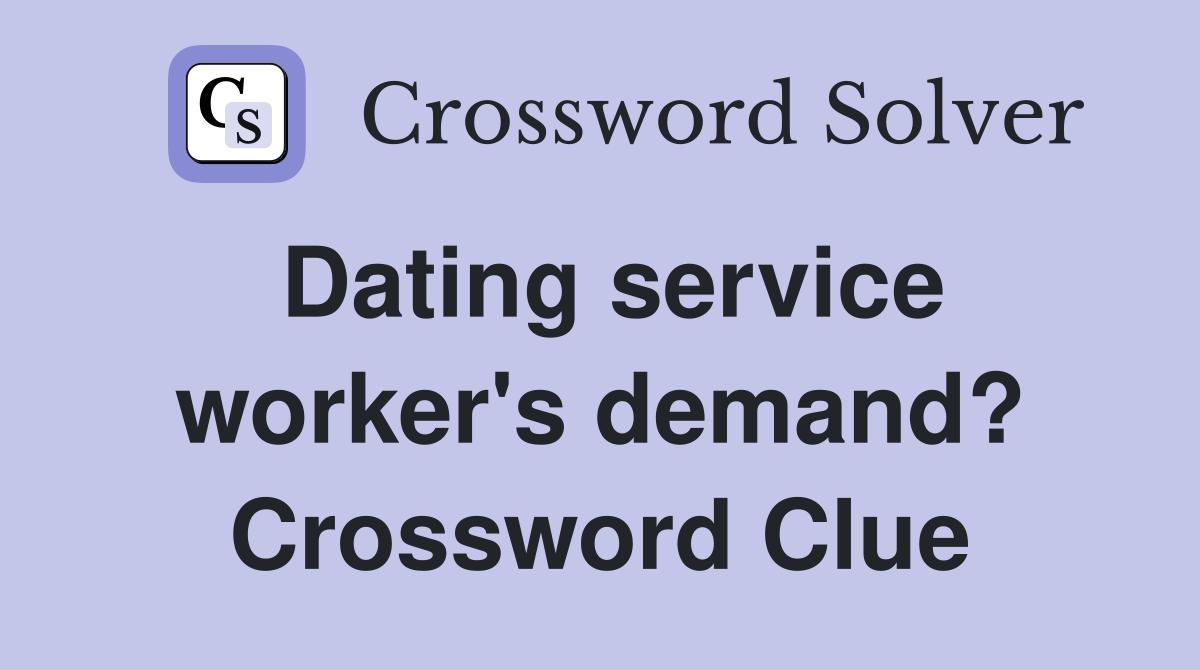 Dating service worker's demand? Crossword Clue