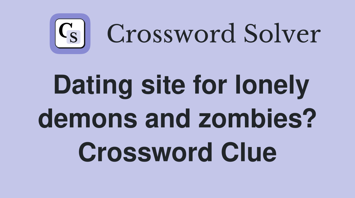 Dating site for lonely demons and zombies? Crossword Clue