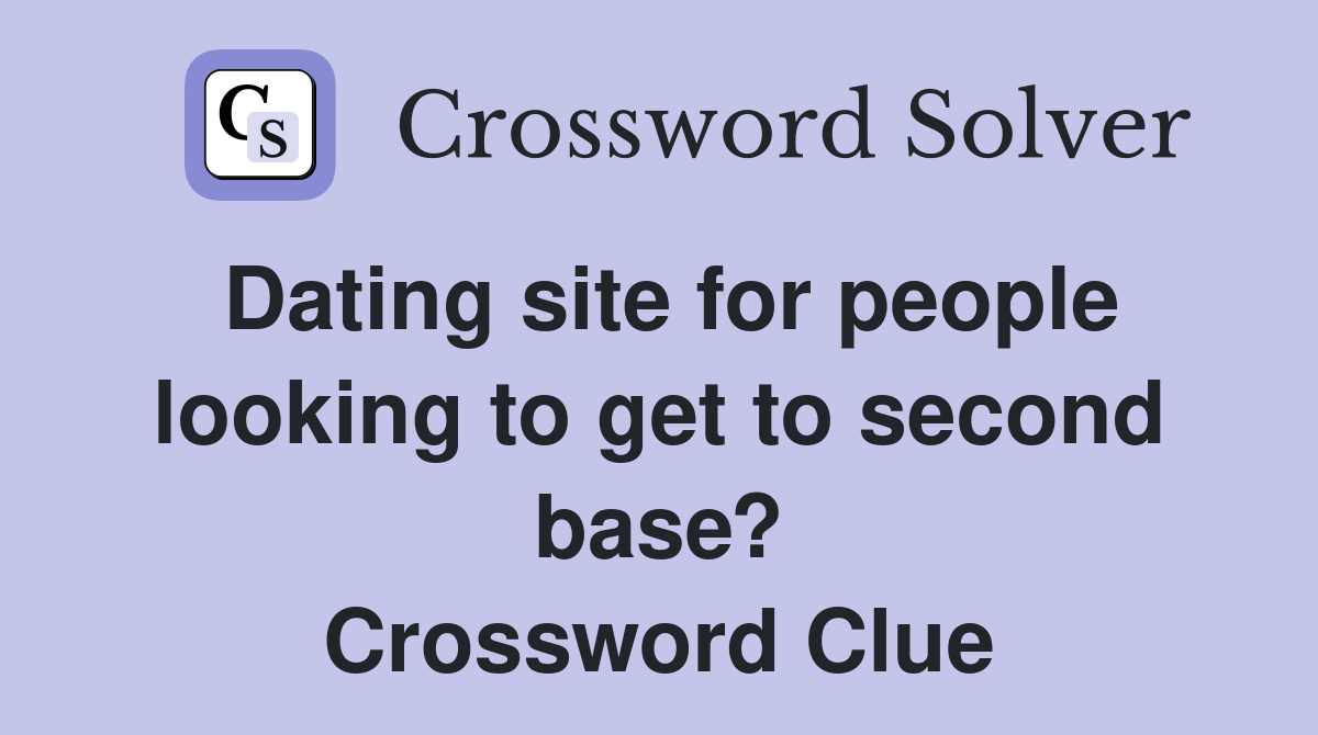 Dating site for people looking to get to second base? Crossword Clue